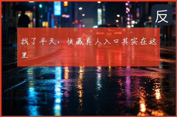 找了半天，快赢真人入口其实在这里